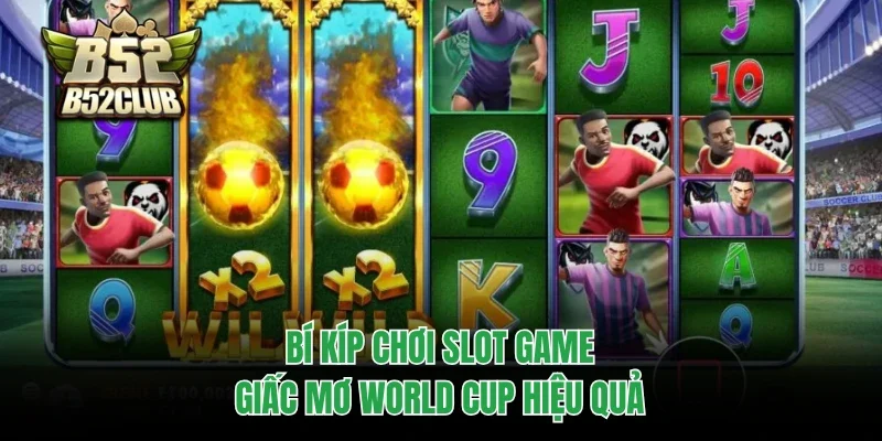 Bí kíp chơi slot game Giấc Mơ World Cup hiệu quả