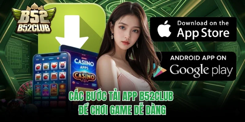 Các bước tải app B52club để chơi game dễ dàng