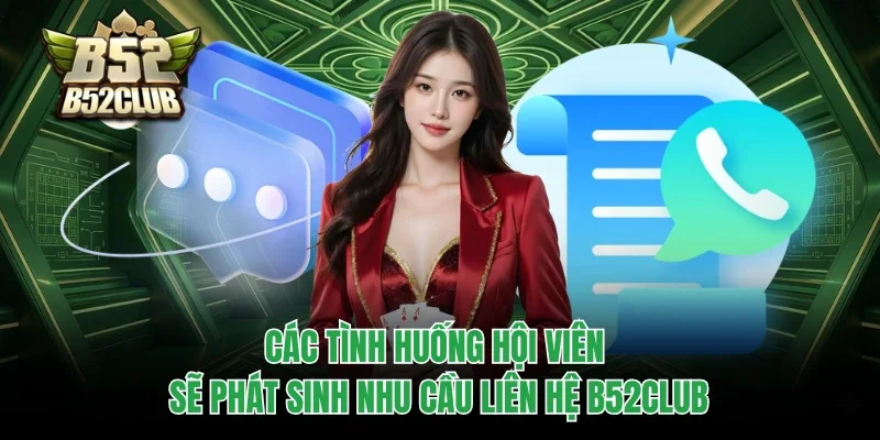 Liên Hệ B52club 1 Các tình huống hội viên sẽ phát sinh nhu cầu liên hệ B52club