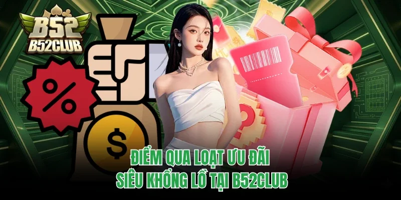 Điểm qua loạt ưu đãi siêu khổng lồ tại B52club