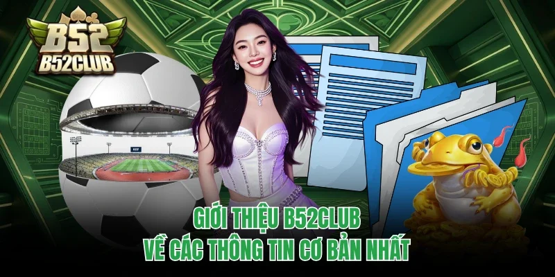 Giới Thiệu B52club - Cổng Game Chuyên Nghiệp Và Uy Tín 100% 1 Giới thiệu B52club về các thông tin cơ bản nhất