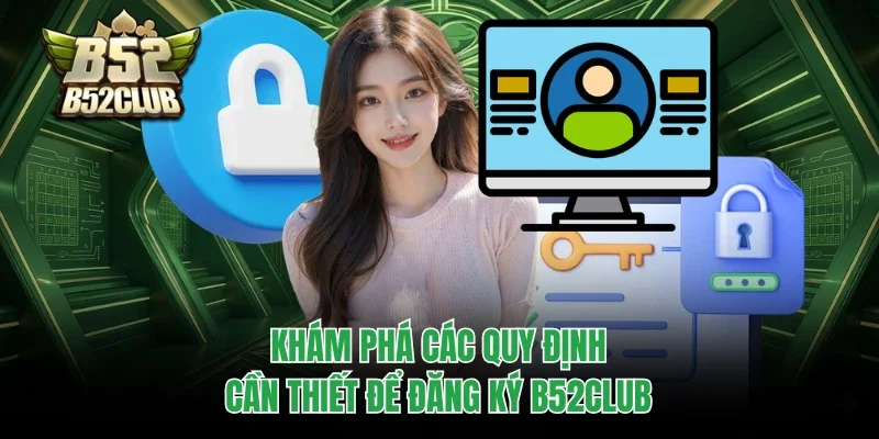 Đăng Ký B52club 1 Khám phá các quy định cần thiết để đăng ký B52club