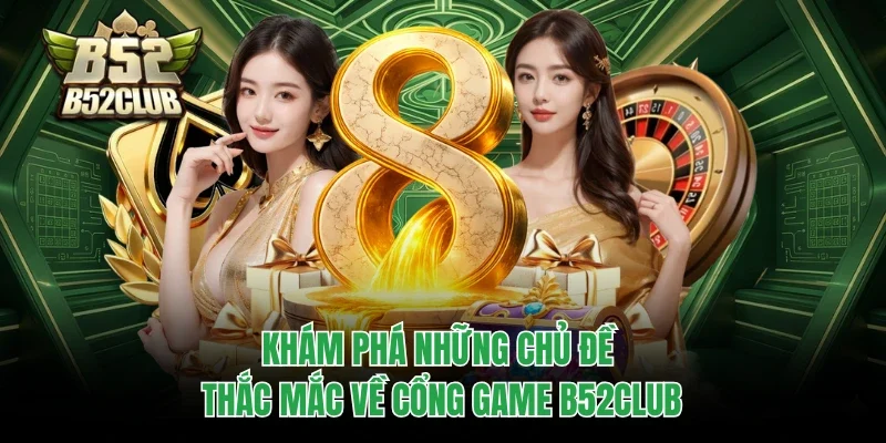 Khám phá những chủ đề thắc mắc về cổng game B52club