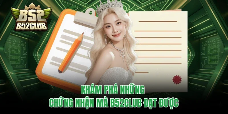 Khám phá những chứng nhận mà B52club đạt được