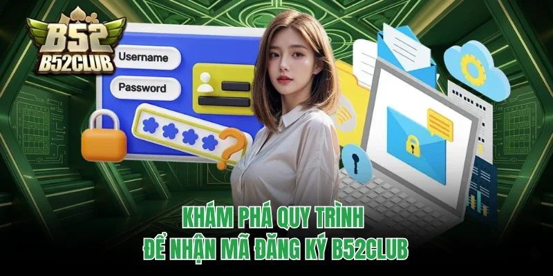 Đăng Ký B52club 2 Khám phá quy trình để nhận mã đăng ký B52club