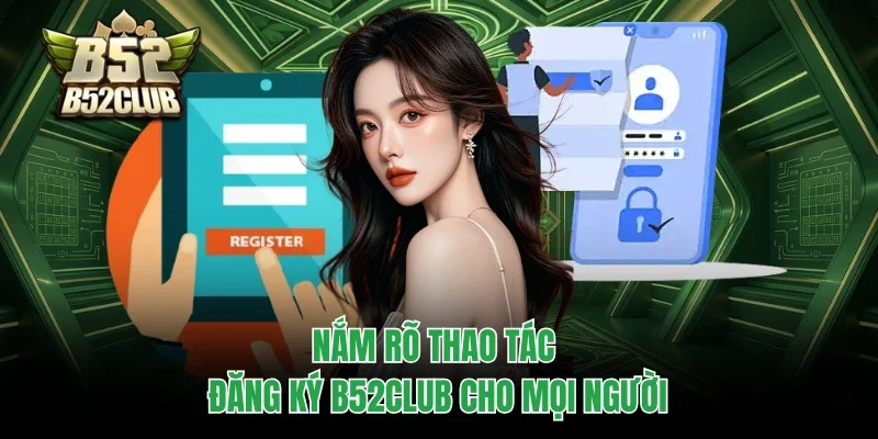 Nắm rõ thao tác đăng ký B52club cho mọi người