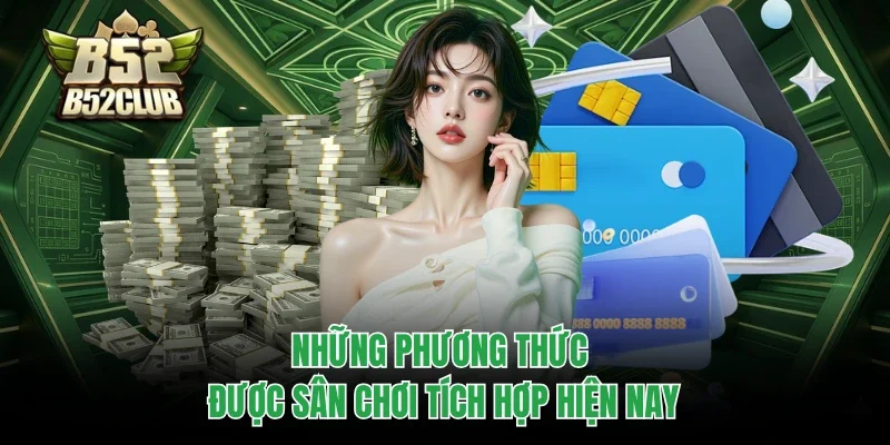 Nạp tiền B52club 3 Những phương thức được sân chơi tích hợp hiện nay