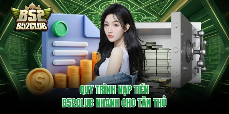 Nạp tiền B52club 2 Quy trình nạp tiền B52club nhanh cho tân thủ