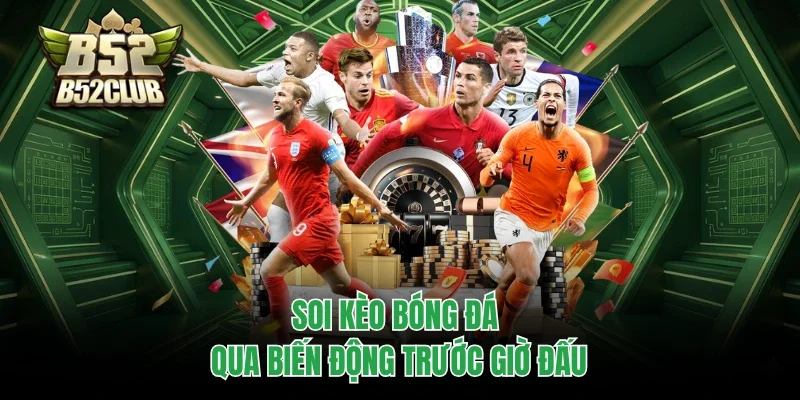 Soi kèo bóng đá qua biến động trước giờ đấu