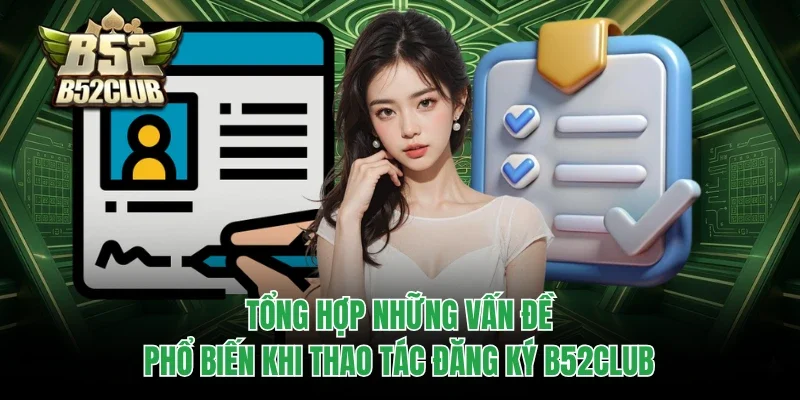 Đăng Ký B52club 3 Tổng hợp những vấn đề phổ biến khi thao tác đăng ký B52club