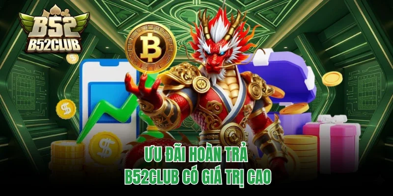 Ưu đãi hoàn trả B52club có giá trị cao