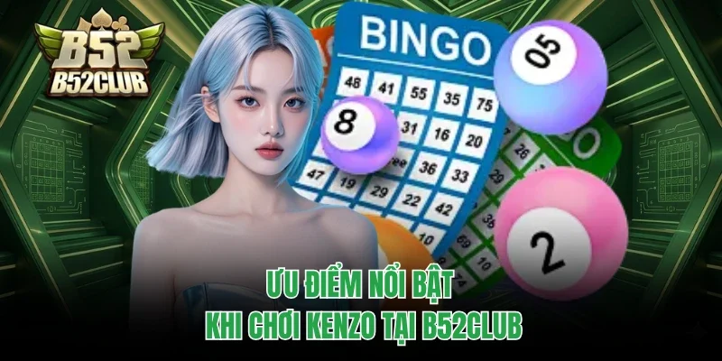 Ưu điểm nổi bật khi chơi Kenzo tại B52club